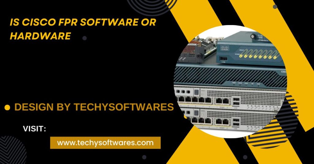 Is Cisco Fpr Software Or Hardware – A Comprehensive Overview! Is Cisco Fpr Software Or Hardware